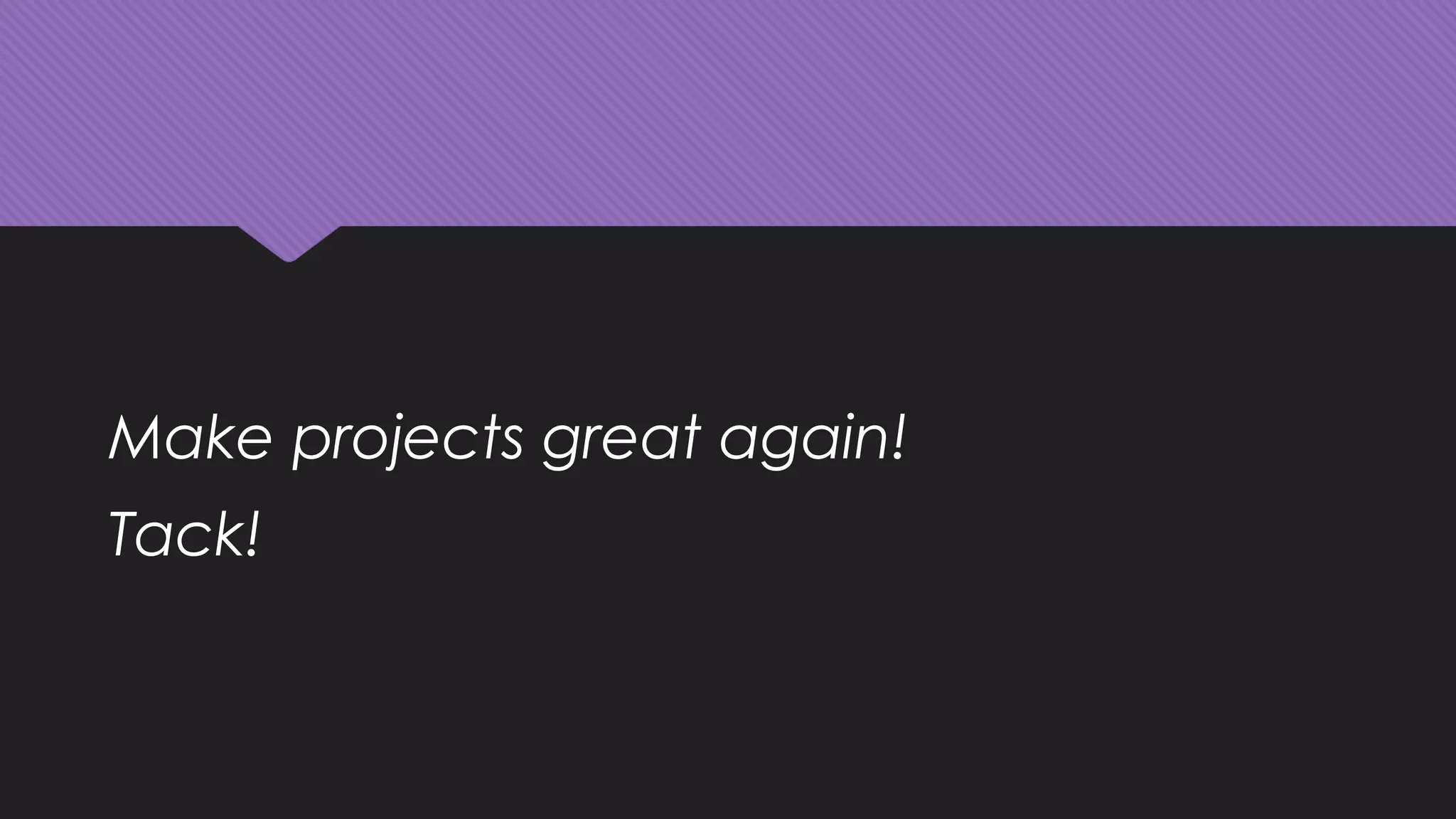 Make projects great again!
Tack!
 