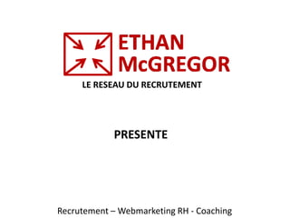LE RESEAU DU RECRUTEMENT
Recrutement – Webmarketing RH - Coaching
PRESENTE
 