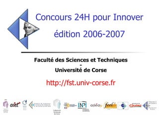 Concours 24H pour Innover édition 2006-2007 Faculté des Sciences et Techniques - Université de Corse http://fst.univ-corse.fr 