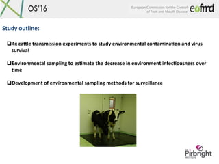 European	Commission	for	the	Control	
of	Foot-and-Mouth	Disease	
Study	outline:	
q 4x	ca>le	transmission	experiments	to	stu...