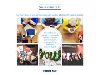 Eureka Time est une agence innovante dédiée à la transformation digitale
Nous aidons les
marques et les grands
groupes à engager
leurs audiences,
à innover et à se
développer
grâce au digital.
Nous sommes là
 
