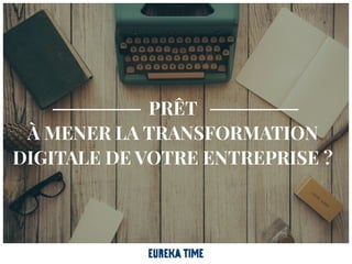 PRÊT
À MENER LA TRANSFORMATION
DIGITALE DE VOTRE ENTREPRISE ?
 