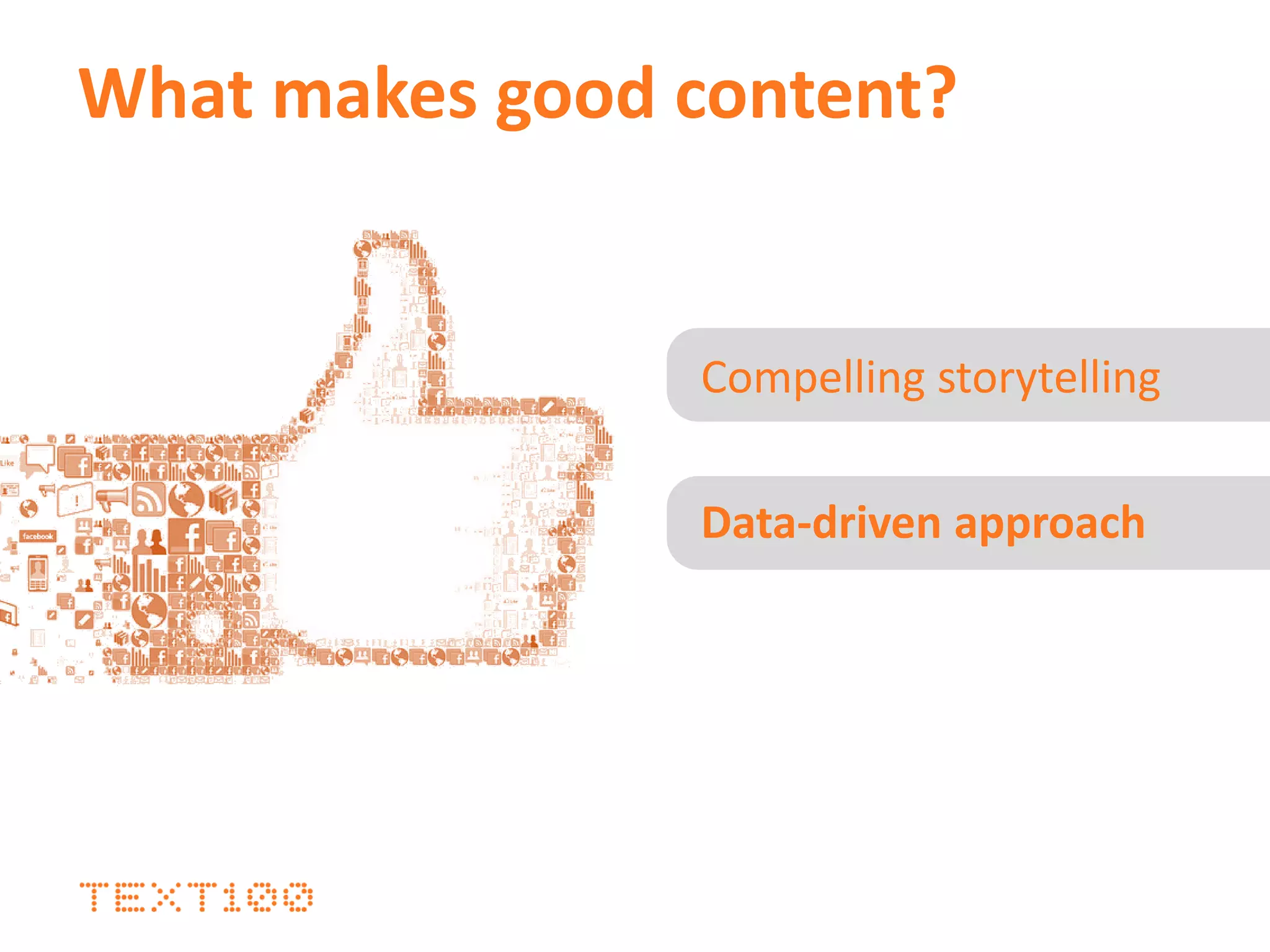 What makes good content?
Compelling storytelling
Data-driven approach
 