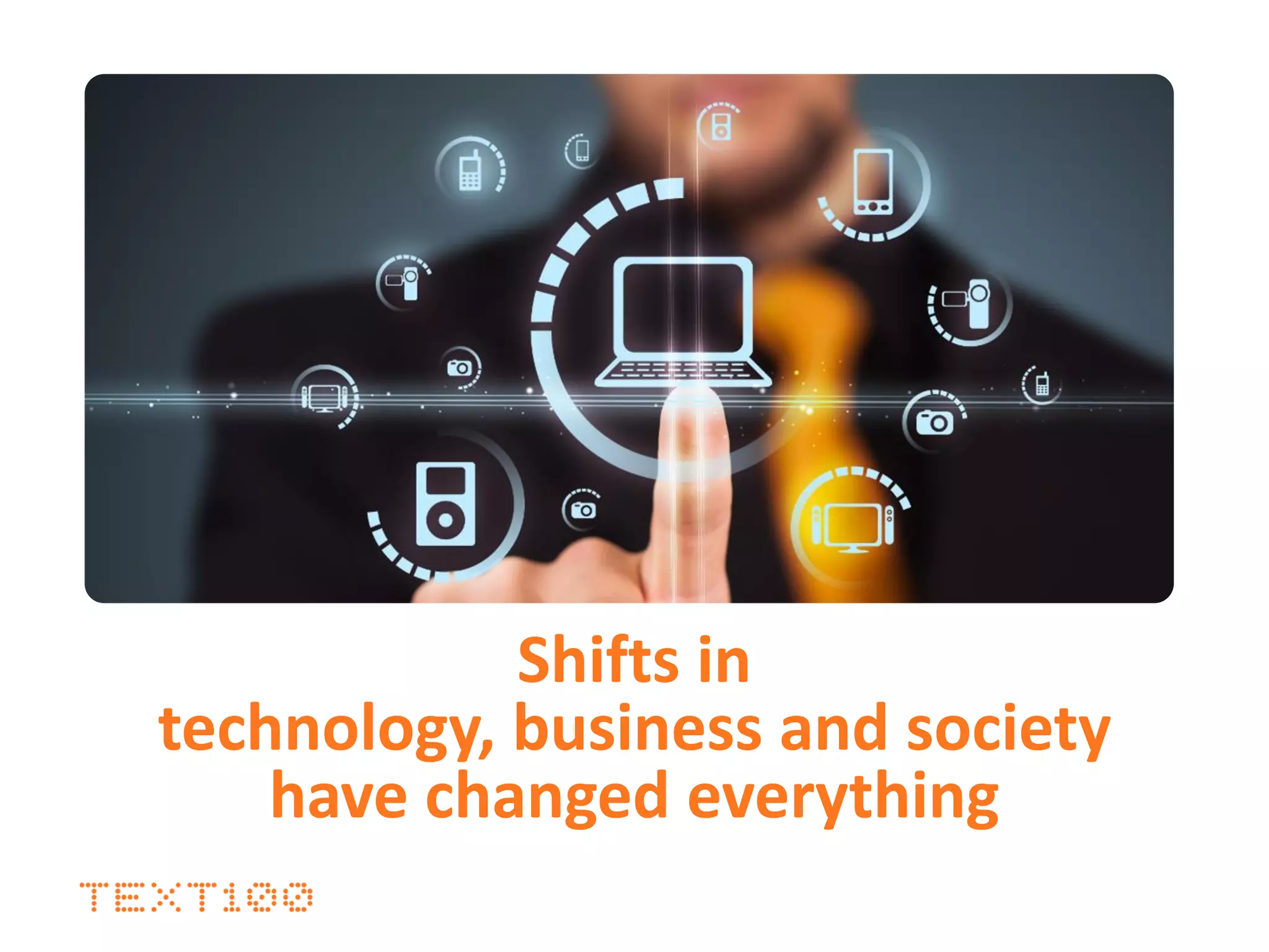 Shifts in
technology, business and society
have changed everything
 