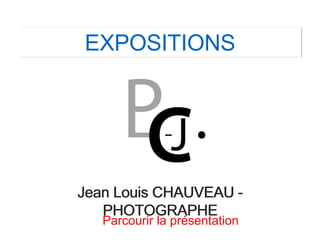 Jean Louis CHAUVEAU -
PHOTOGRAPHE
Parcourir la présentation
EXPOSITIONS
 