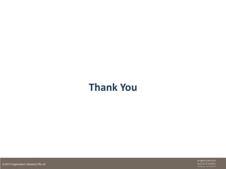 Thank You




© 2010 Organisation Solutions Pte Ltd
 