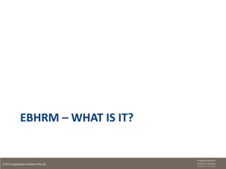 EBHRM – WHAT IS IT?


© 2010 Organisation Solutions Pte Ltd
 