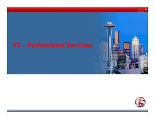 36




F5 – Professional Services
 