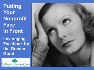 Putting Your Nonprofit Face in Front Leveraging Facebook for the Greater Good 