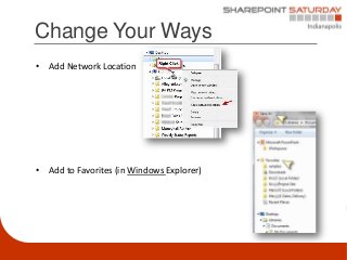 Change Your Ways
• Add Network Location




• Add to Favorites (in Windows Explorer)
 