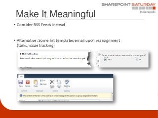 Make It Meaningful
• Consider RSS Feeds instead


• Alternative: Some list templates email upon reassignment
  (tasks, iss...