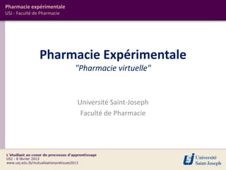 Pharmacie expérimentale
USJ - Faculté de Pharmacie




                Pharmacie Expérimentale
                             "Pharmacie virtuelle"


                             Université Saint-Joseph
                              Faculté de Pharmacie
 