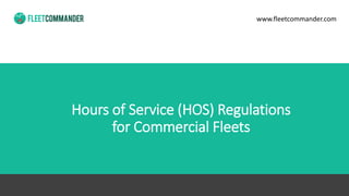 Hours of Service (HOS) Regulations
for Commercial Fleets
www.fleetcommander.com
 