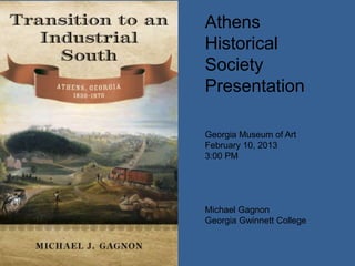 Michael Gagnon
Georgia Gwinnett College
Athens
Historical
Society
Presentation
Georgia Museum of Art
February 10, 2013
3:00 PM
 