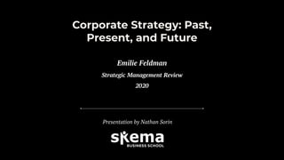 Corporate Strategy: Past,
Present, and Future
Presentation by Nathan Sorin
Emilie Feldman
Strategic Management Review
2020
 