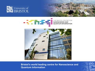Bristol’s world leading centre for Nanoscience and Quantum Information 