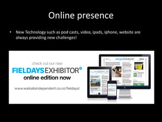 • New Technology such as pod casts, video, ipads, iphone, website are
always providing new challenges!
Online presence
 