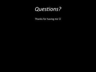 Questions?
Thanks for having me 
 