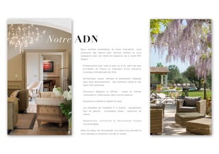 Notre ADN
Nous sommes propriétaires de biens d’exception, nous
proposons des séjours avec services hôteliers et nous
partageons avec nos clients les exigences de la charte Fifth
Season :
- Emplacements avec vues et sans vis à vis, parmi les plus
privilégiés de France et disposant d’une affluence
touristique internationale très forte
- Architectures sobres, raffinées et parfaitement intégrées
dans leurs environnements - des matériaux nobles et des
savoir-faire artisanaux
- Décoration élégante et raffinée - mises en scènes
lumineuses et chaleureuses dans tous les espaces
- Expositions d’artistes et galerie en ligne
- Les standards de l'hôtellerie 5* à minima - équipements
haut de gamme - conciergerie privée - personnel de
maison
- E x p é r i e n c e s , re n c o n t re s e t d é c o u v e r te s l o c a l e s
incontournables
Notre dur labeur est récompensé, nos clients nous donnent la
note maximale et reviennent d'année en année…
 