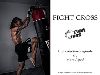 FIGHT CROSS
Une création originale
de
Marc Apelé
https://moana-club.fr/boxe-grenoble/
 