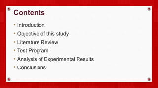 Contents
• Introduction
• Objective of this study
• Literature Review
• Test Program
• Analysis of Experimental Results
• Conclusions
 