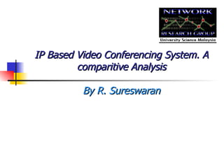 IP Based Video Conferencing System. A comparitive Analysis By R. Sureswaran 