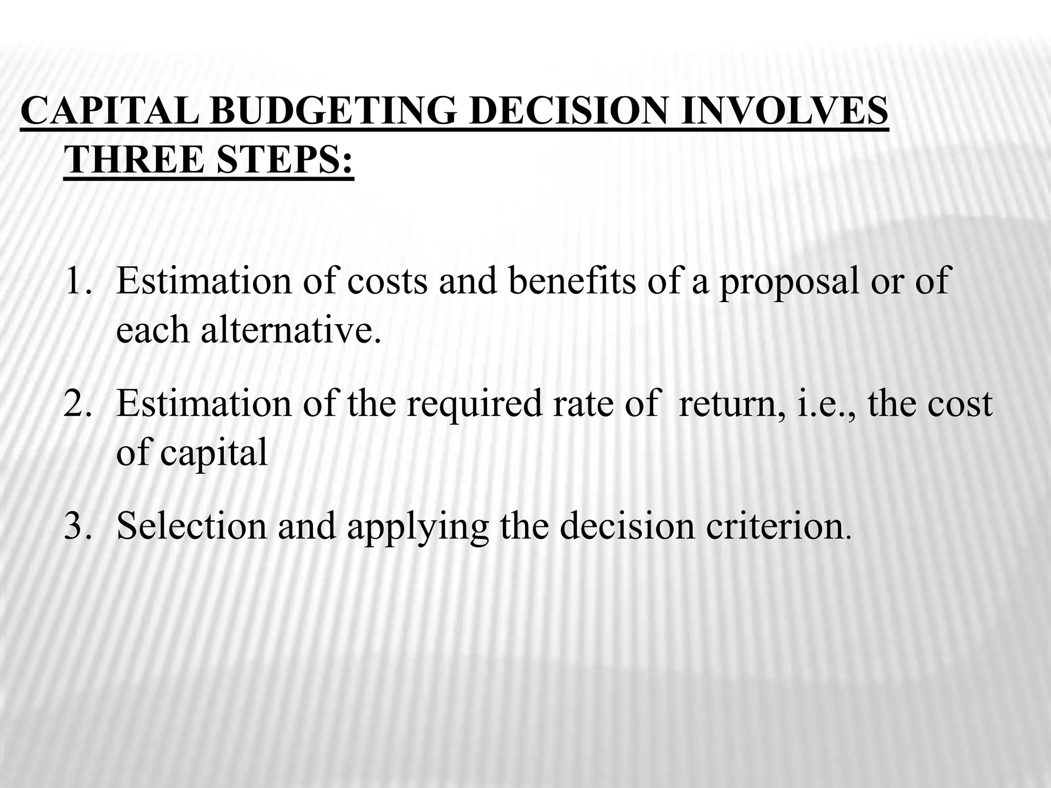  Basic Steps of Capital Budgeting 1.	Estimate the cash flows 2.	Assess the riskiness of the cash flows. 3.	Determine the appropriate discount rate. 4.	Find the PV of the expected cash flows. 5.	Accept the project if PV of inflows > costs.                 	IRR > Hurdle Rate and/or payback < policy