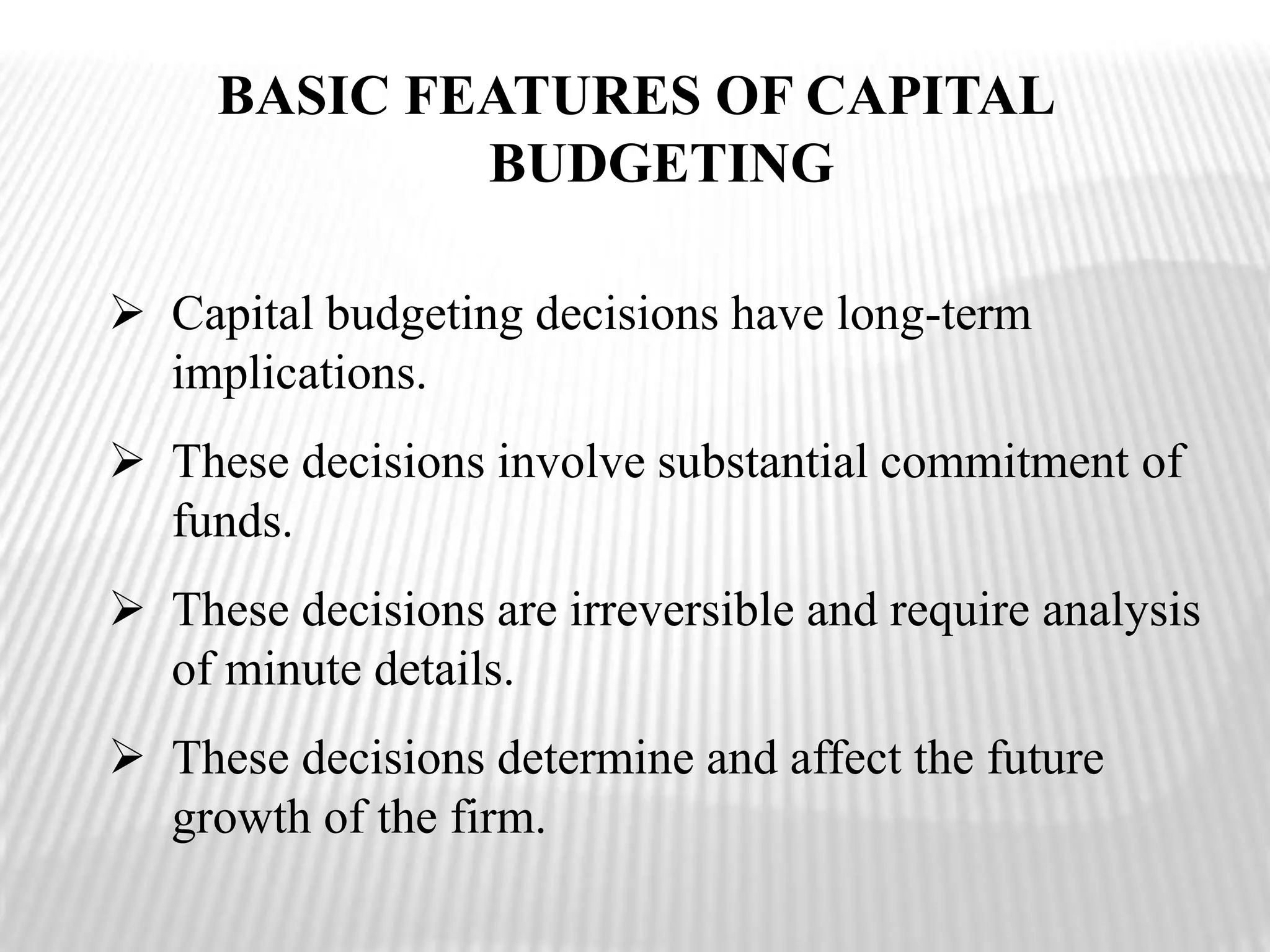 BASIC FEATURES OF CAPITAL BUDGETINGCapital budgeting decisions have long-term implications.