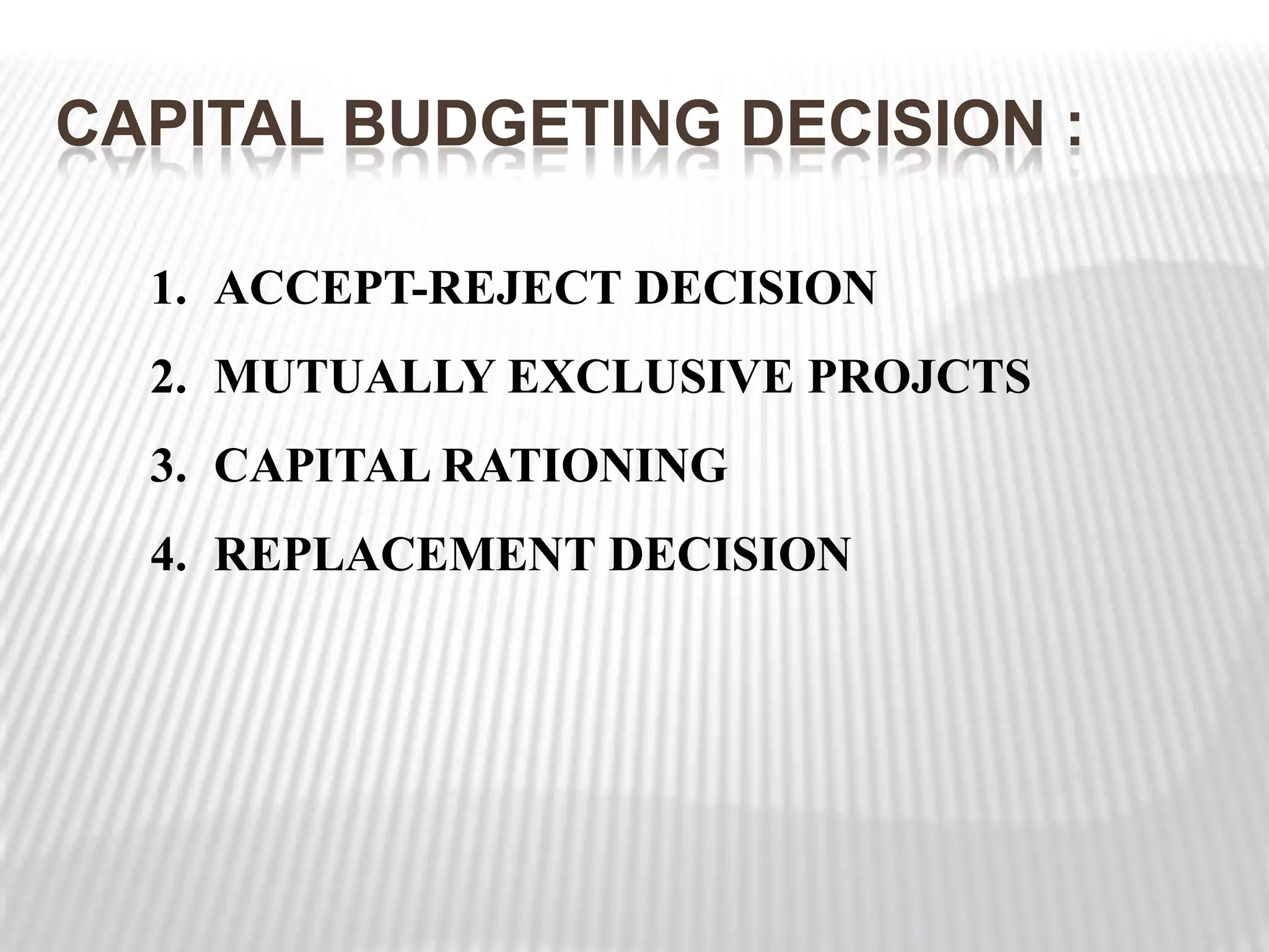 Capital Budgeting Decision ProcessCapital Budgeting is the process of evaluating and selecting long-term investment projects that achieve the goal of owner wealth maximization.Capital budgeting decisions are treated separately from the related financing decisions.