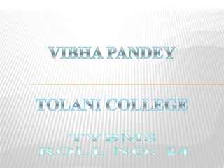 VIBHA PANDEY TOLANI COLLEGE TYBMSROLL NO: 24 