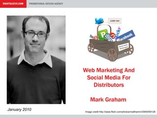 Web Marketing And Social Media For Distributors Mark Graham   January 2010 Image credit http://www.flickr.com/photos/matthamm/2945559128 