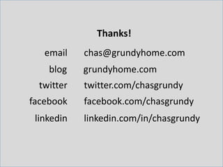 Thanks!<br />email<br />chas@grundyhome.com<br />blog<br />grundyhome.com<br />twitter<br />twitter.com/chasgrundy<br />fa...