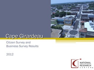 Cape Girardeau
Citizen Survey and
Business Survey Results

2012
 