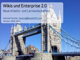 Wikis und Enterprise 2.0
Neue Arbeits- und Lernlandschaften

Hemma Kocher, hemma@headshift.com
Oktober 2008, Wien
 