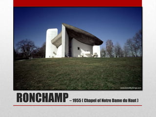 RONCHAMP   – 1955 ( Chapel of Notre Dame du Haut )
 