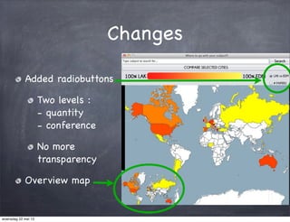Changes
Added radiobuttons
Two levels :
- quantity
- conference
No more
transparency
Overview map
woensdag 22 mei 13
 