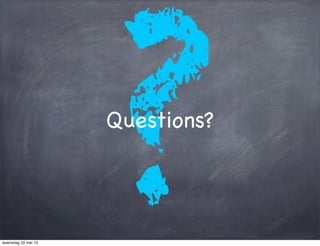 ?Questions?
woensdag 22 mei 13
 