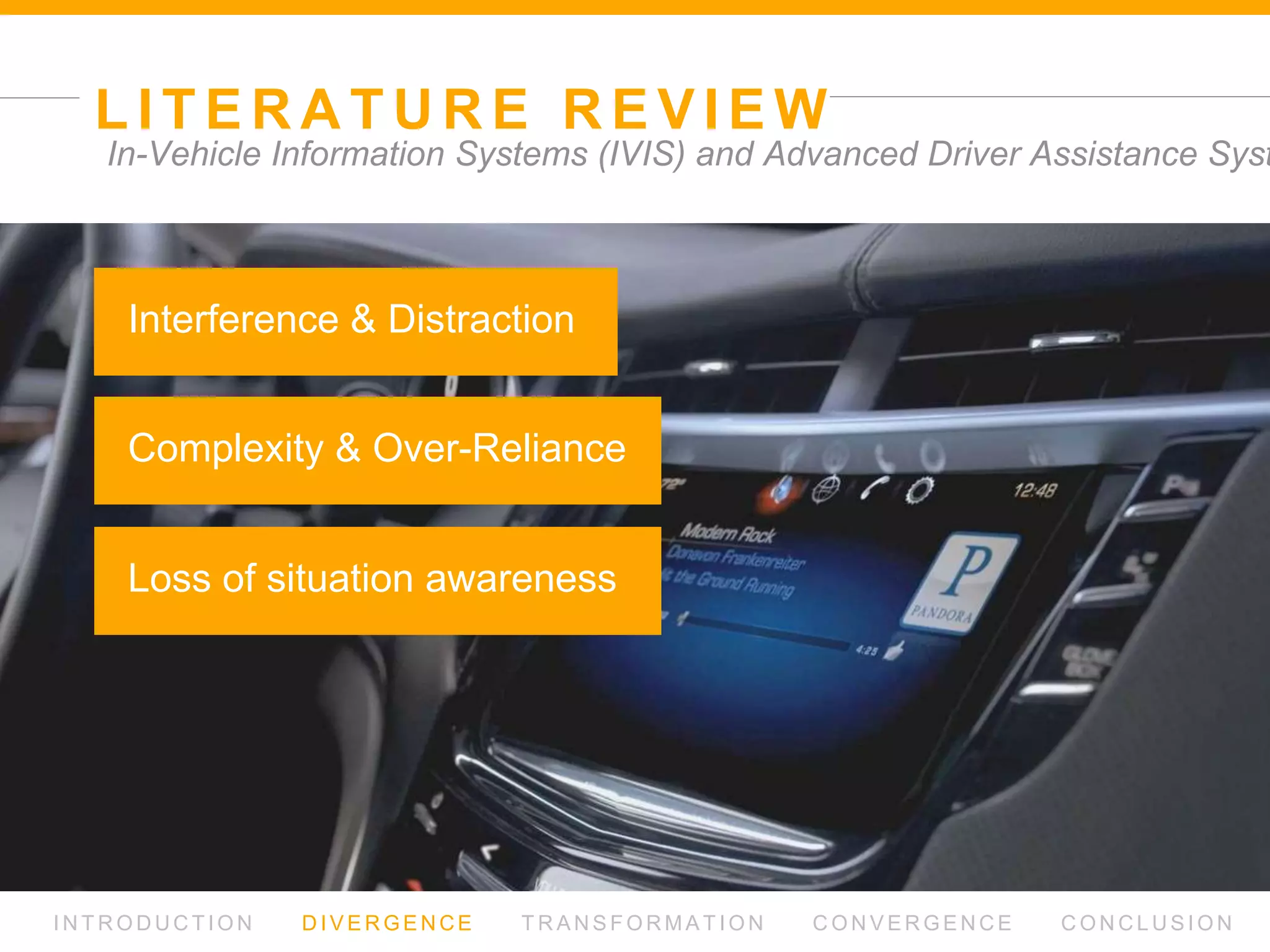 L I T E R AT U R E R E V I E W
I N T R O D U C T I O N D I V E R G E N C E T R A N S F O R M AT I O N C O N V E R G E N C E C O N C L U S I O N
design challenges and limitations in automation
Interaction between human & automation
Levels of Automation
Trust and Controllability
Driver in the loop
 