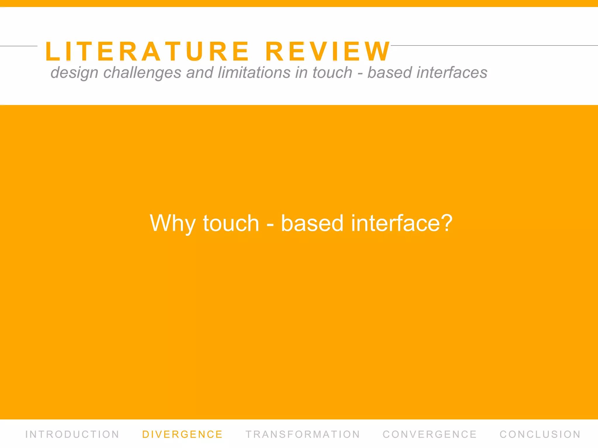 L I T E R AT U R E R E V I E W
I N T R O D U C T I O N D I V E R G E N C E T R A N S F O R M AT I O N C O N V E R G E N C E C O N C L U S I O N
In-Vehicle Information Systems (IVIS) and Advanced Driver Assistance Systems(ADAS)
Interference & Distraction
Complexity & Over-Reliance
Loss of situation awareness
 