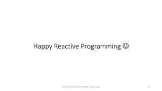 Happy Reactive Programming 
Solve it Diferently with Reactive Programming 28
 