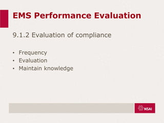 EMS Performance Evaluation
9.1.2 Evaluation of compliance
• Frequency
• Evaluation
• Maintain knowledge
 