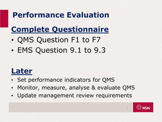 Performance Evaluation
Complete Questionnaire
• QMS Question F1 to F7
• EMS Question 9.1 to 9.3
Later
• Set performance indicators for QMS
• Monitor, measure, analyse & evaluate QMS
• Update management review requirements
. .
 