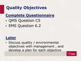 Quality Objectives
Complete Questionnaire
• QMS Question C5
• EMS Question 6.2
Later
• Discuss quality / environmental
objectives with management , and
develop a plan for each objective
. .
 