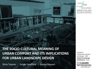 THE SOCIO-CULTURAL MEANING OF
URBAN COMFORT AND ITS IMPLICATIONS
FOR URBAN LANDSCAPE DESIGN
Silvia Tavares :: Simon Swaffi...