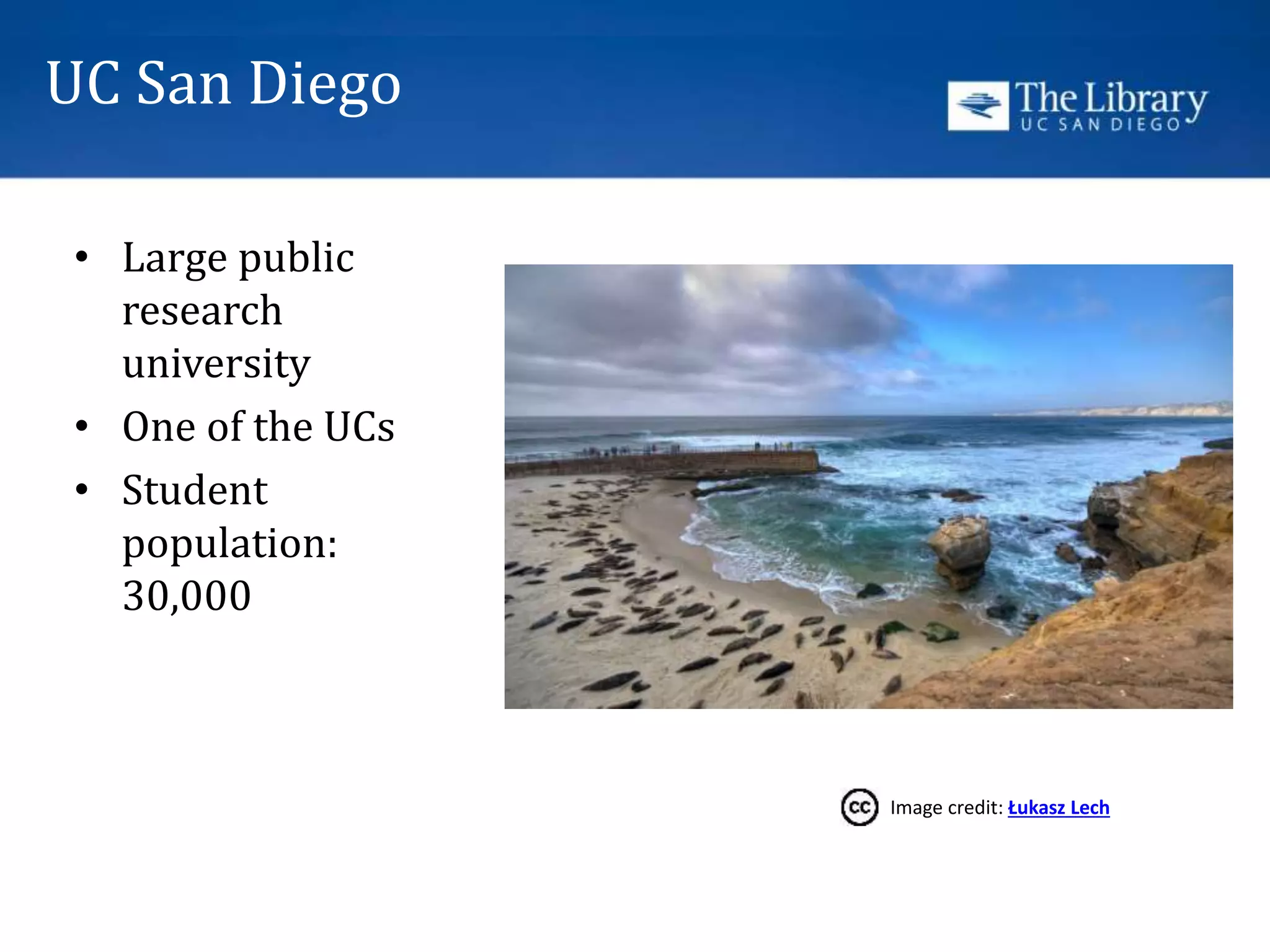 UC San Diego
• Large public
research
university
• One of the UCs
• Student
population:
30,000
Image credit: Łukasz Lech
 