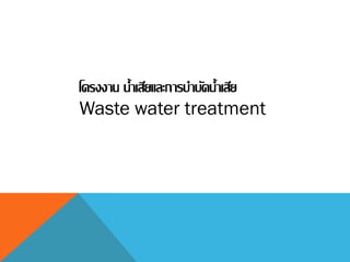โครงงาน นํ้าเสียและการบําบัดนํ้าเสีย
Waste water treatment
 