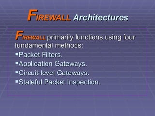 F IREWALL  Architectures F IREWALL  primarily functions using four fundamental methods: Packet Filters. Application Gateways. Circuit-level Gateways. Stateful Packet Inspection.  