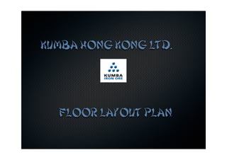Kumba Hong Kong Ltd.




  Floor layout Plan