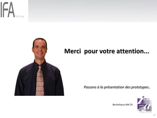 Fin Merci  pour votre attention... Bechellaoui MA Ch. Passons à la présentation des prototypes.. 