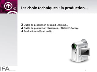 Les choix techniques : la production… Outils de production de rapid Learning… Outils de production classiques…(Atelier E-Doceo) Production vidéo et audio… 